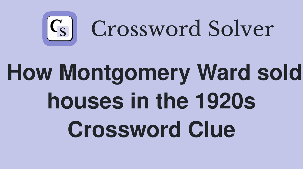 How Montgomery Ward sold houses in the 1920s Crossword Clue Answers
